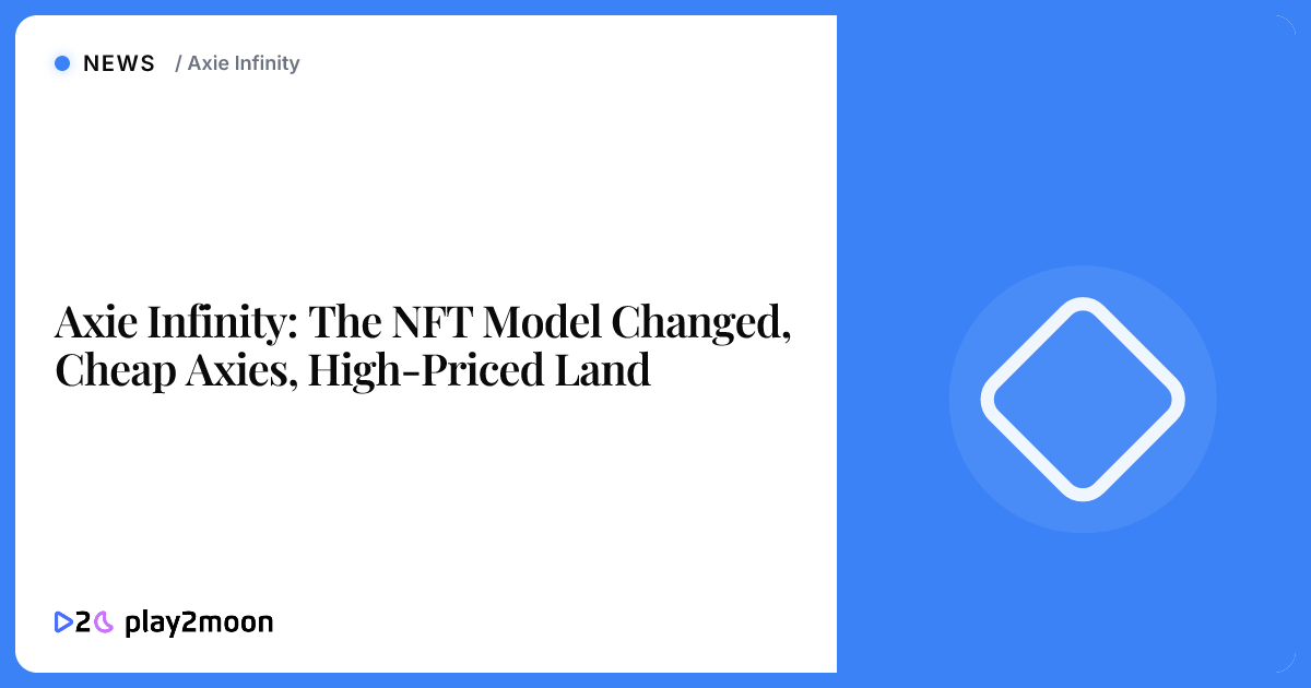Axie Infinity: The NFT Model Changed, Cheap Axies, High-Priced Land ...