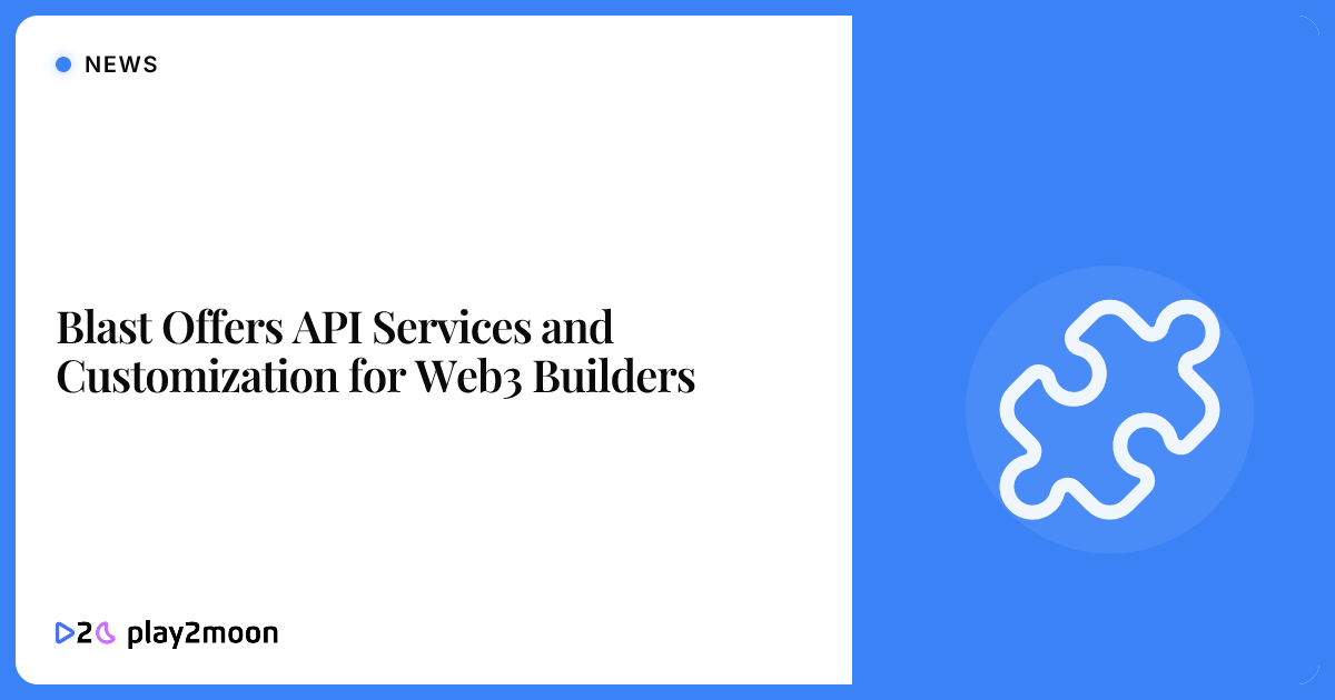 Blast Offers API Services and Customization for Web3 Builders | Play2Moon
