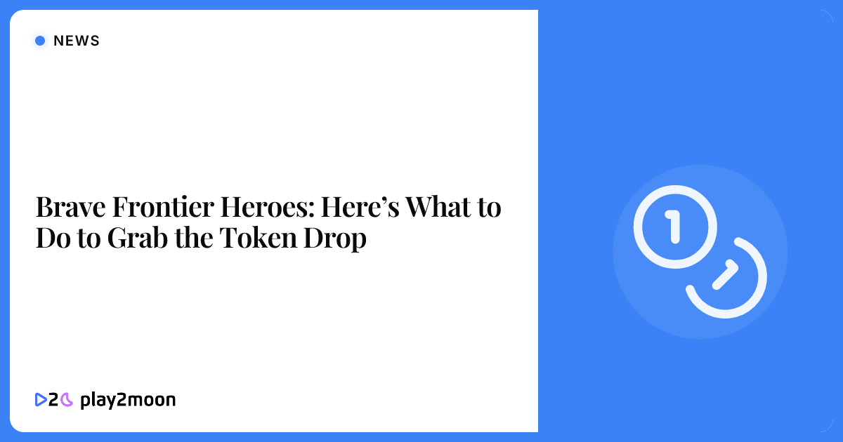 Brave Frontier Heroes: Here’s What to Do to Grab the Token Drop | Play2Moon