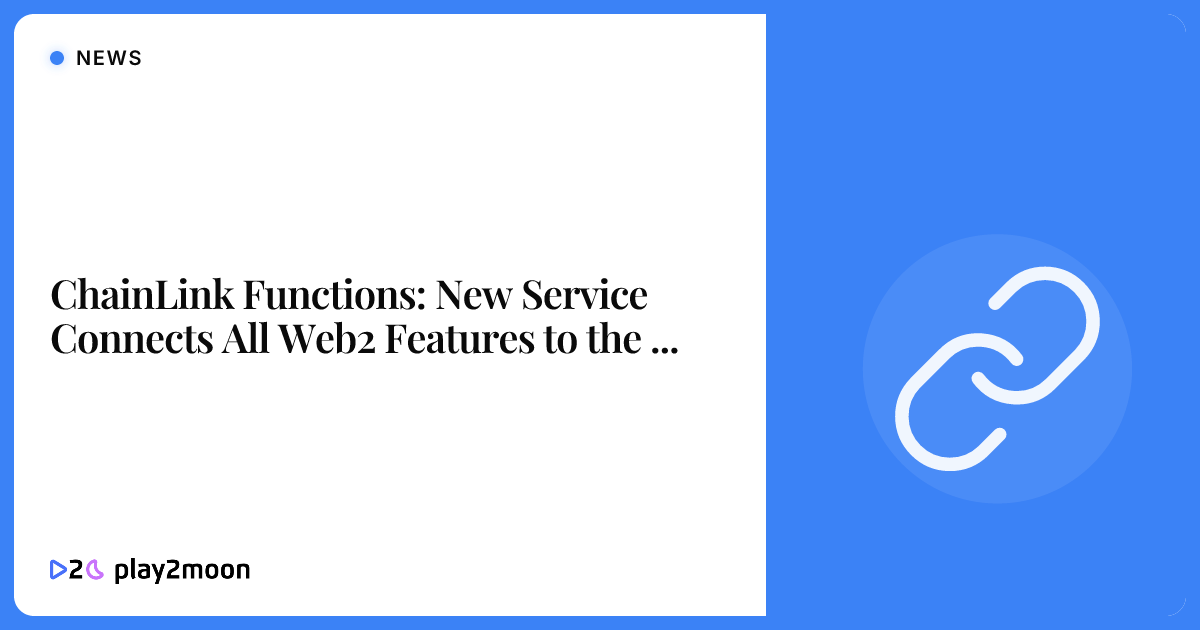 ChainLink Functions: New Service Connects All Web2 Features to the ...