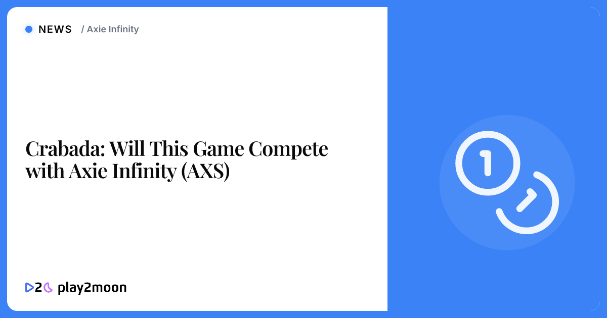 Crabada: Will This Game Compete with Axie Infinity (AXS) | Play2Moon