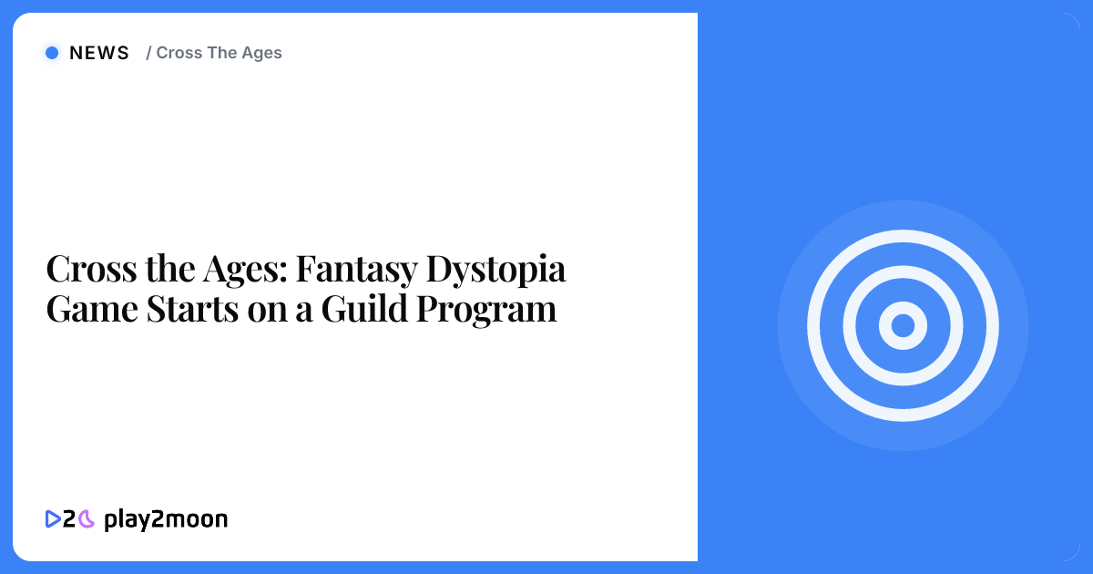 Cross the Ages: Fantasy Dystopia Game Starts on a Guild Program | Play2Moon