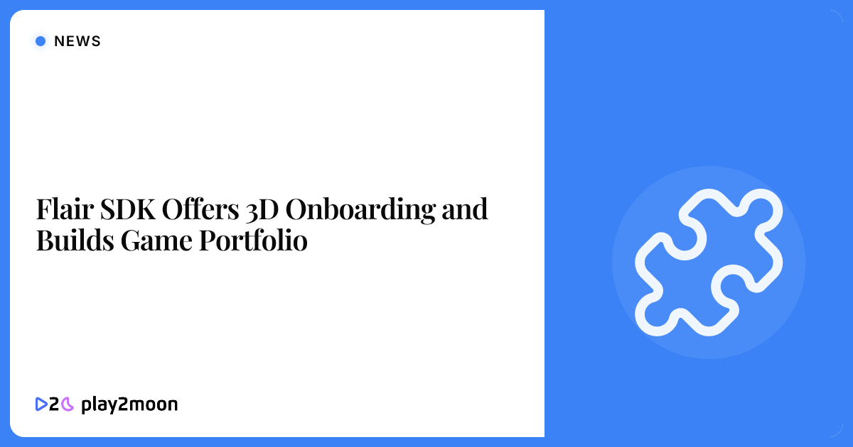 Flair SDK Offers 3D Onboarding and Builds Game Portfolio | Play2Moon
