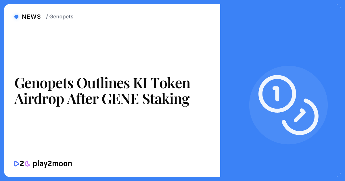 Genopets Outlines KI Token Airdrop After GENE Staking | Play2Moon