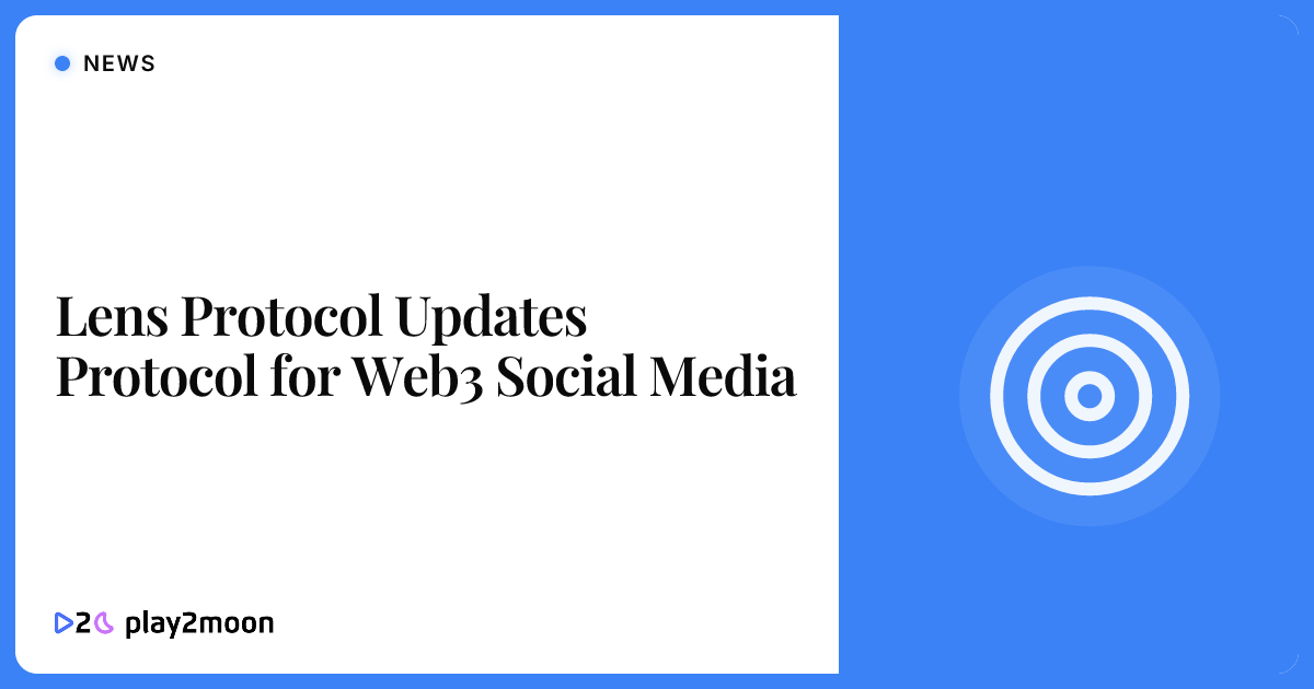 Lens Protocol Updates Protocol for Web3 Social Media | Play2Moon