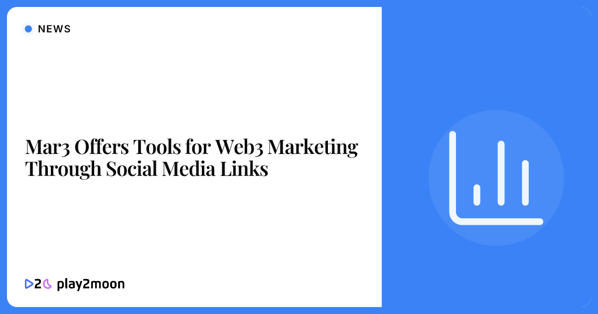 Mar3 Offers Tools for Web3 Marketing Through Social Media Links | Play2Moon