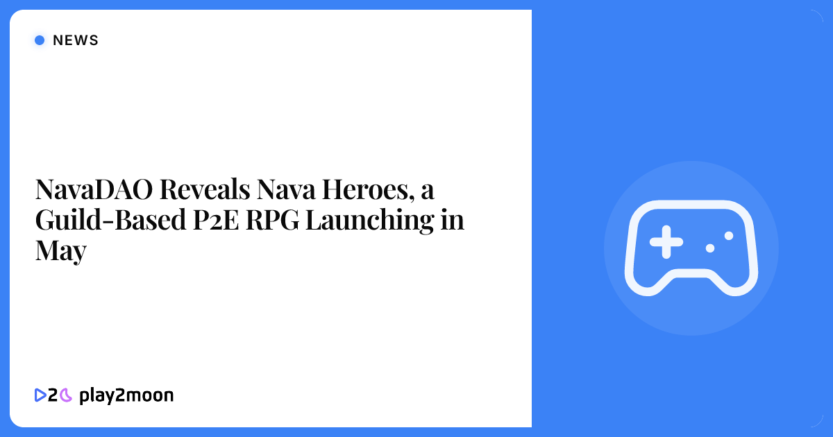 NavaDAO Reveals Nava Heroes, a Guild-Based P2E RPG Launching in May ...