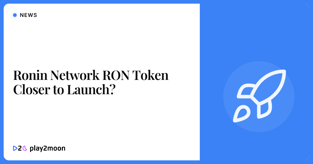 Ronin Network RON Token Closer to Launch? | Play2Moon