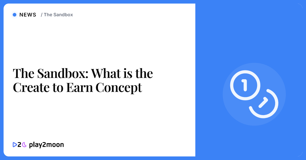 The Sandbox: What is the Create to Earn Concept | Play2Moon