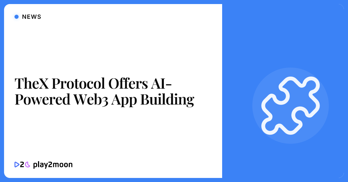 TheX Protocol Offers AI-Powered Web3 App Building | Play2Moon