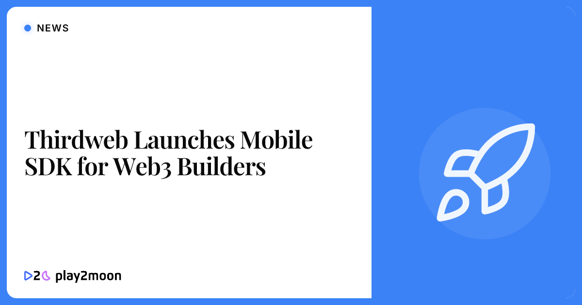 Thirdweb Launches Mobile SDK for Web3 Builders | Play2Moon