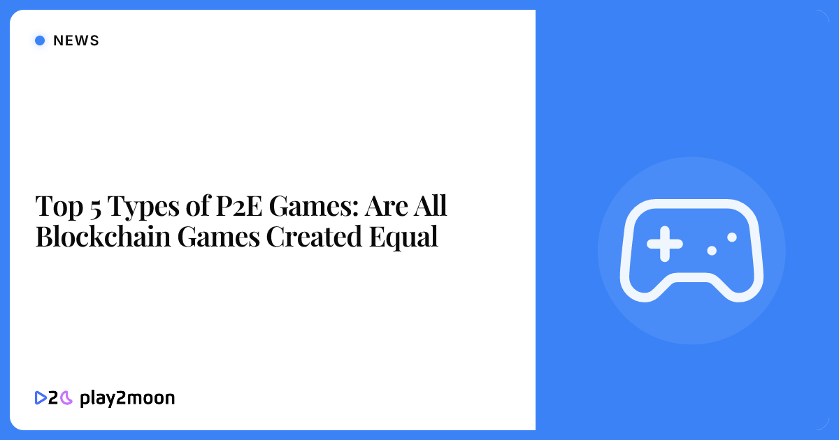 Top 5 Types of P2E Games: Are All Blockchain Games Created Equal ...