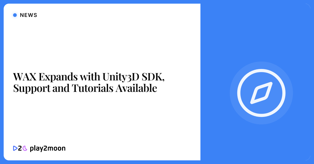 WAX Expands with Unity3D SDK, Support and Tutorials Available | Play2Moon