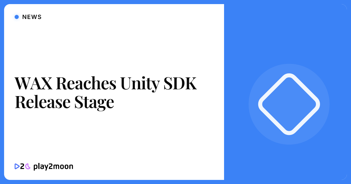 WAX Reaches Unity SDK Release Stage | Play2Moon