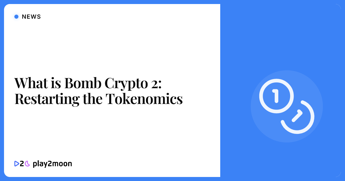 What is Bomb Crypto 2: Restarting the Tokenomics | Play2Moon